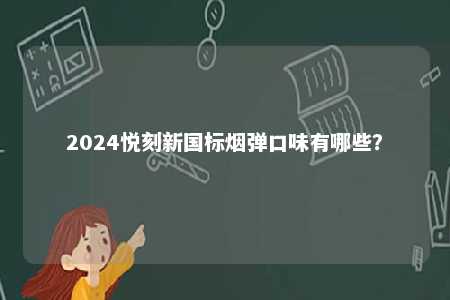 2024悦刻新国标烟弹口味有哪些？ 